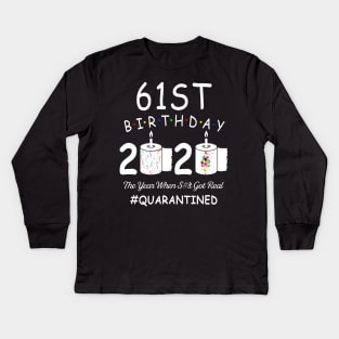 61st Birthday 2020 The Year When Shit Got Real Quarantined Kids Long Sleeve T-Shirt